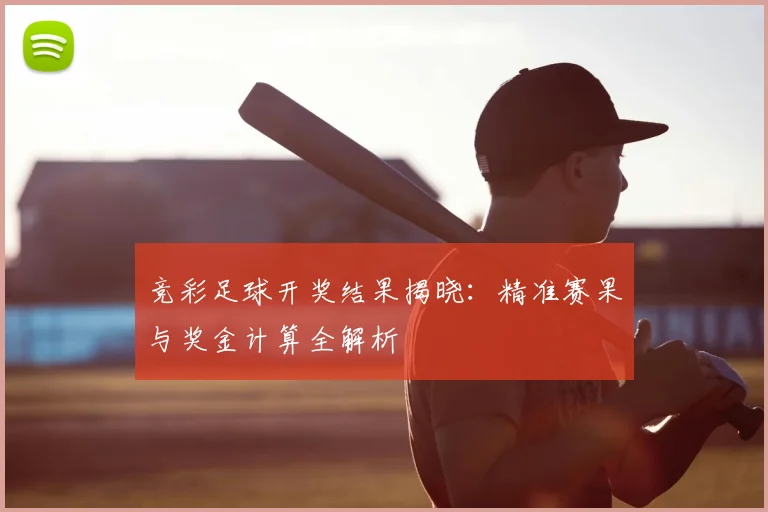 竞彩足球开奖结果揭晓:精准赛果与奖金计算全解析